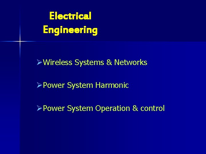Electrical Engineering ØWireless Systems & Networks ØPower System Harmonic ØPower System Operation & control