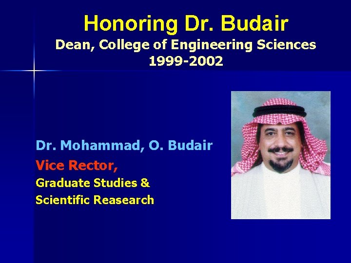 Honoring Dr. Budair Dean, College of Engineering Sciences 1999 -2002 Dr. Mohammad, O. Budair