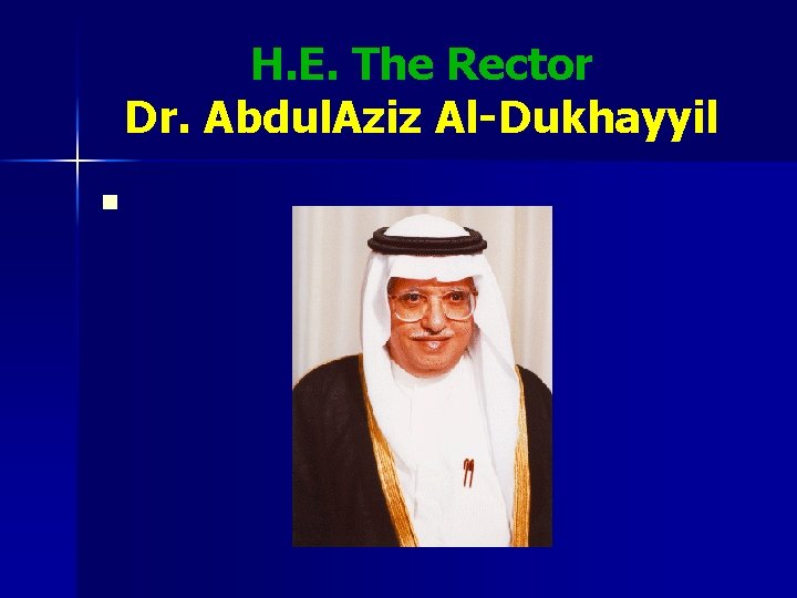 H. E. The Rector Dr. Abdul. Aziz Al-Dukhayyil n 