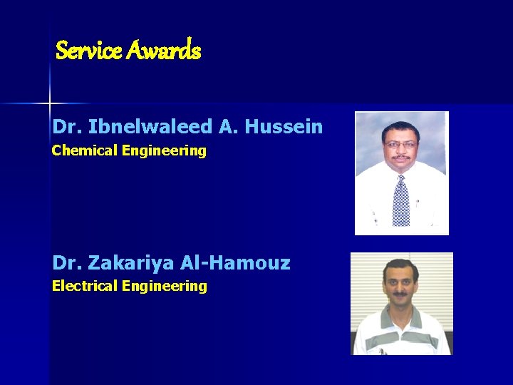 Service Awards Dr. Ibnelwaleed A. Hussein Chemical Engineering Dr. Zakariya Al-Hamouz Electrical Engineering 