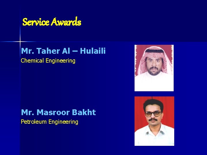Service Awards Mr. Taher Al – Hulaili Chemical Engineering Mr. Masroor Bakht Petroleum Engineering