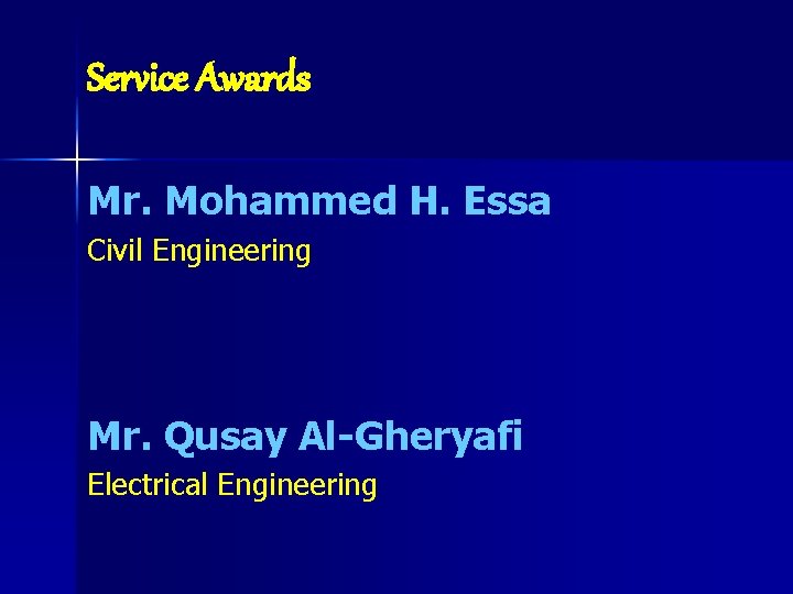 Service Awards Mr. Mohammed H. Essa Civil Engineering Mr. Qusay Al-Gheryafi Electrical Engineering 