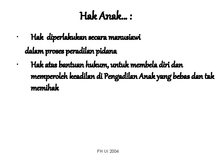 Hak Anak… : • Hak diperlakukan secara manusiawi dalam proses peradilan pidana • Hak