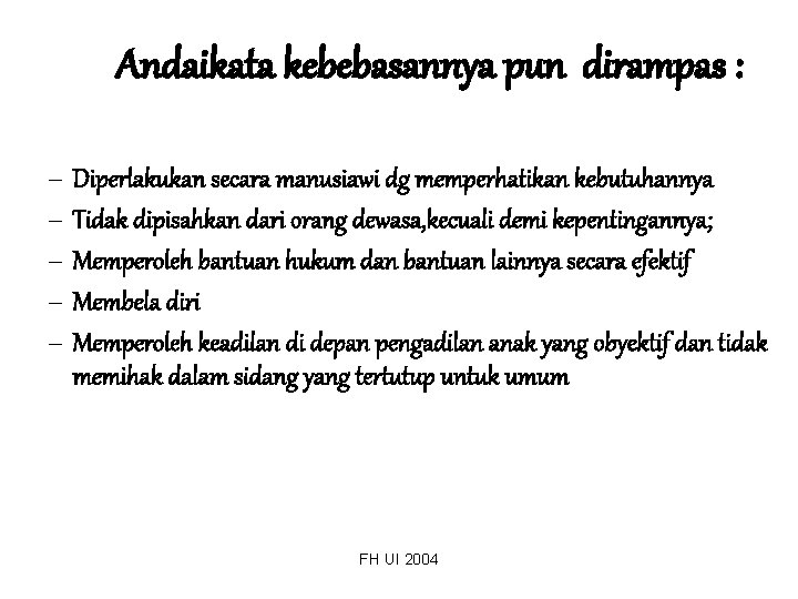 Andaikata kebebasannya pun dirampas : – Diperlakukan secara manusiawi dg memperhatikan kebutuhannya – Tidak