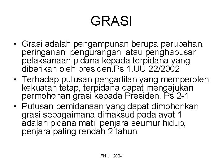 GRASI • Grasi adalah pengampunan berupa perubahan, peringanan, pengurangan, atau penghapusan pelaksanaan pidana kepada