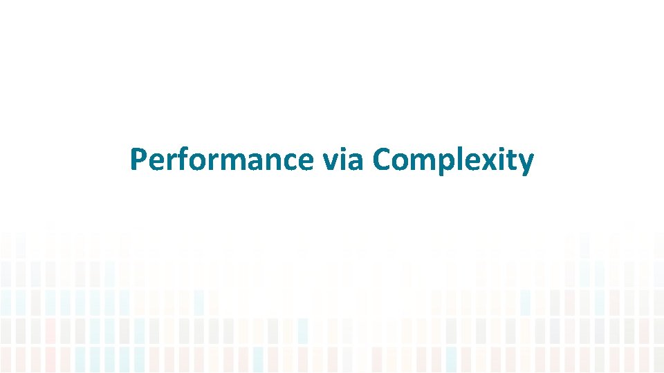 Performance via Complexity Need for architectural innovations Outline