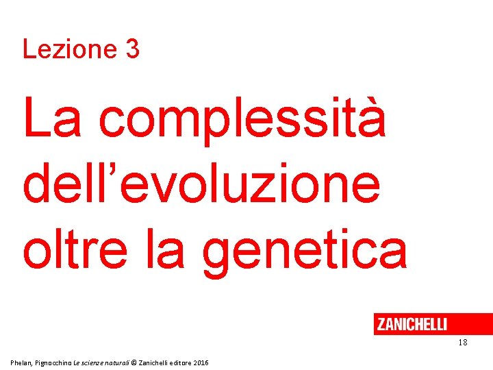 Lezione 3 La complessità dell’evoluzione oltre la genetica 18 Phelan, Pignocchino Le scienze naturali