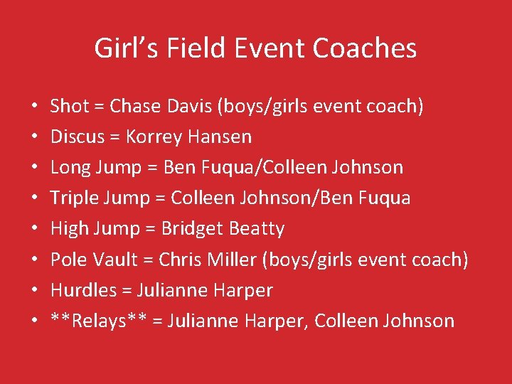 Girl’s Field Event Coaches • • Shot = Chase Davis (boys/girls event coach) Discus