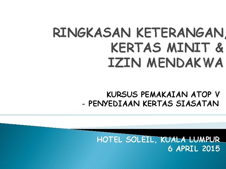 RINGKASAN KETERANGAN, KERTAS MINIT & IZIN MENDAKWA KURSUS PEMAKAIAN ATOP V - PENYEDIAAN KERTAS