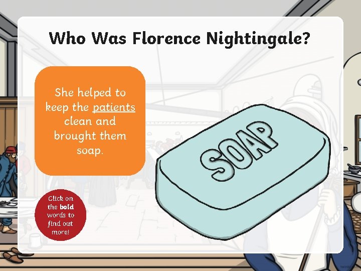 Who Was Florence Nightingale? She helped to keep the patients clean and brought them
