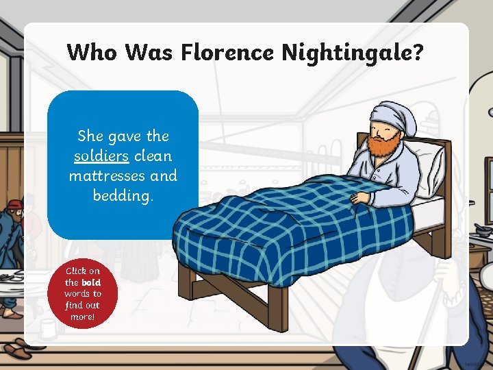 Who Was Florence Nightingale? She gave the soldiers clean mattresses and bedding. Click on