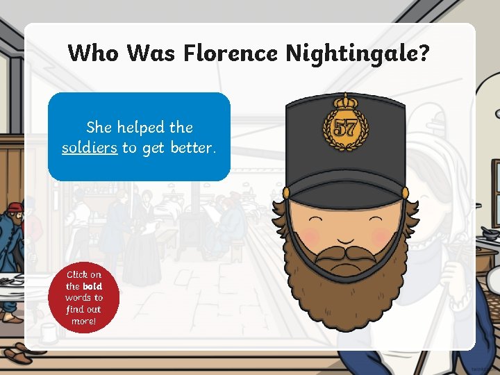 Who Was Florence Nightingale? She helped the soldiers to get better. Click on the