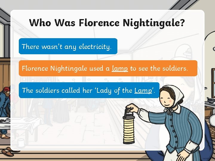 Who Was Florence Nightingale? There wasn’t any electricity. Florence Nightingale used a lamp to