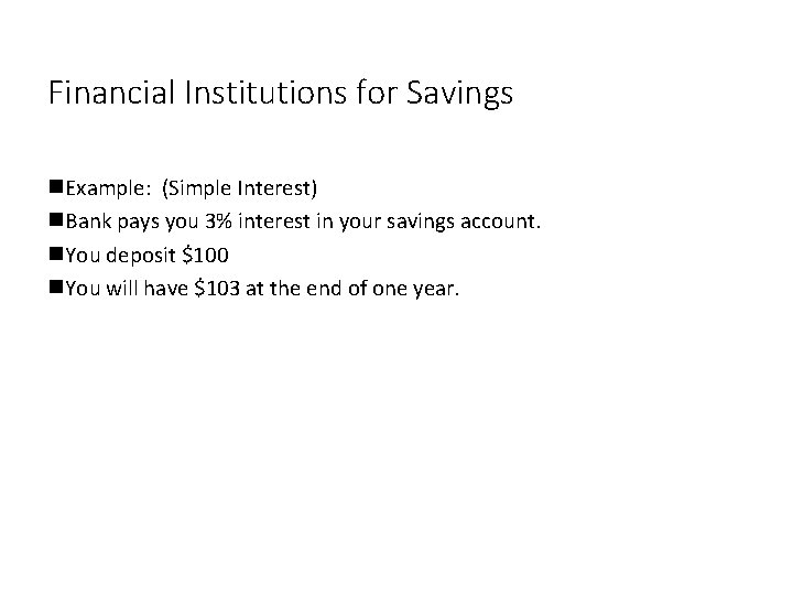 Financial Institutions for Savings Example: (Simple Interest) Bank pays you 3% interest in your