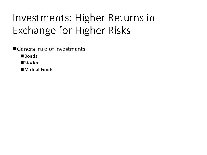 Investments: Higher Returns in Exchange for Higher Risks General rule of investments: Bonds Stocks