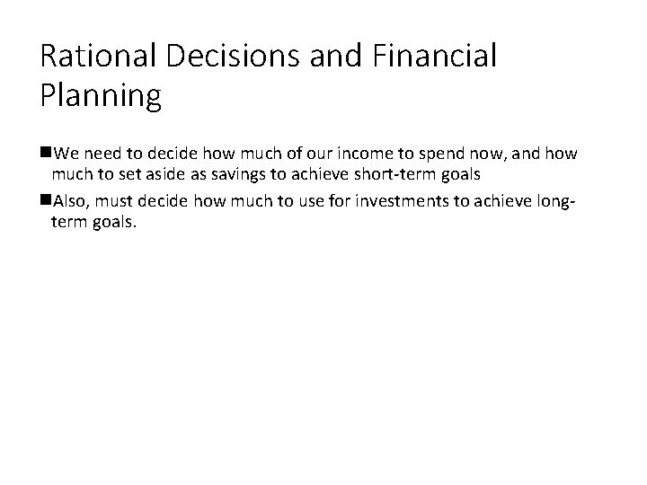 Rational Decisions and Financial Planning We need to decide how much of our income