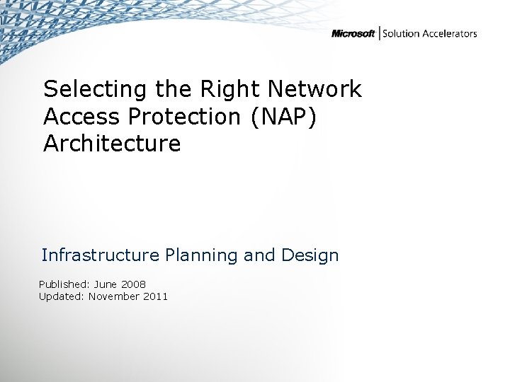 Selecting the Right Network Access Protection (NAP) Architecture Infrastructure Planning and Design Published: June
