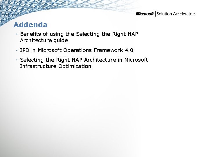 Addenda • Benefits of using the Selecting the Right NAP Architecture guide • IPD