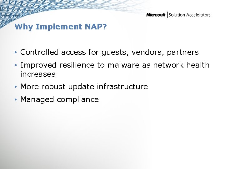 Why Implement NAP? • Controlled access for guests, vendors, partners • Improved resilience to