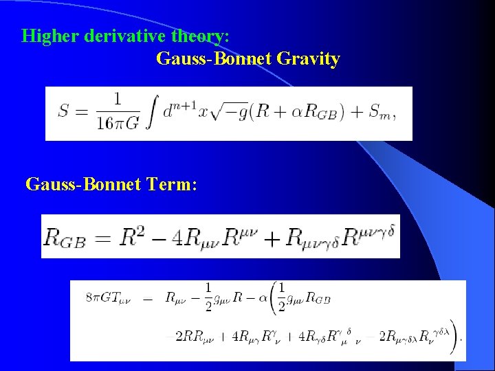 Higher derivative theory: Gauss-Bonnet Gravity Gauss-Bonnet Term: 