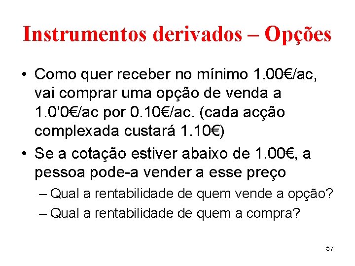 Instrumentos derivados – Opções • Como quer receber no mínimo 1. 00€/ac, vai comprar