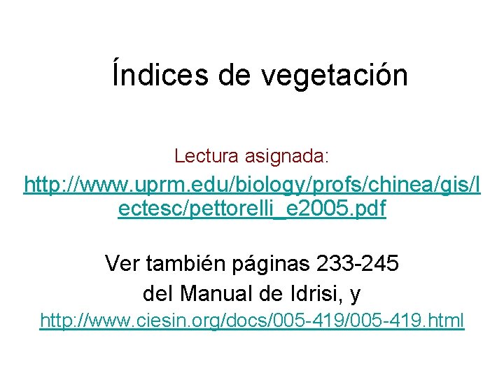 Índices de vegetación Lectura asignada: http: //www. uprm. edu/biology/profs/chinea/gis/l ectesc/pettorelli_e 2005. pdf Ver también