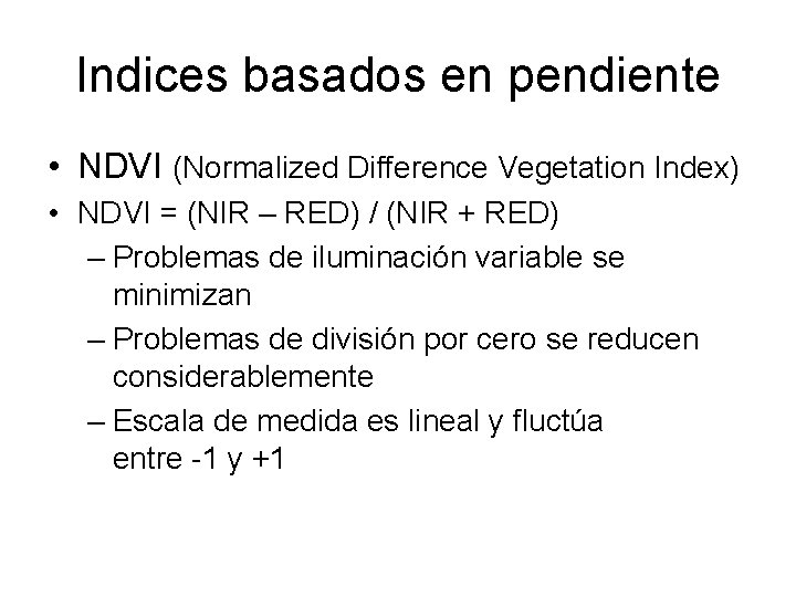 Indices basados en pendiente • NDVI (Normalized Difference Vegetation Index) • NDVI = (NIR