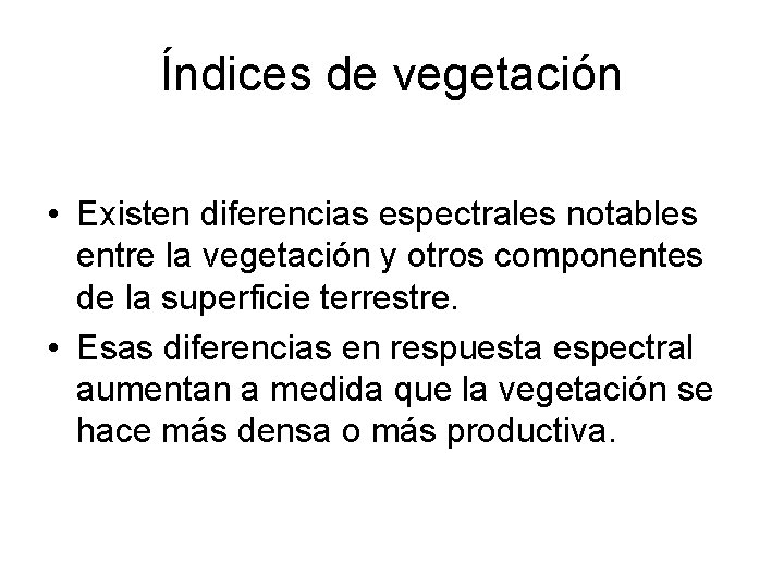 Índices de vegetación • Existen diferencias espectrales notables entre la vegetación y otros componentes