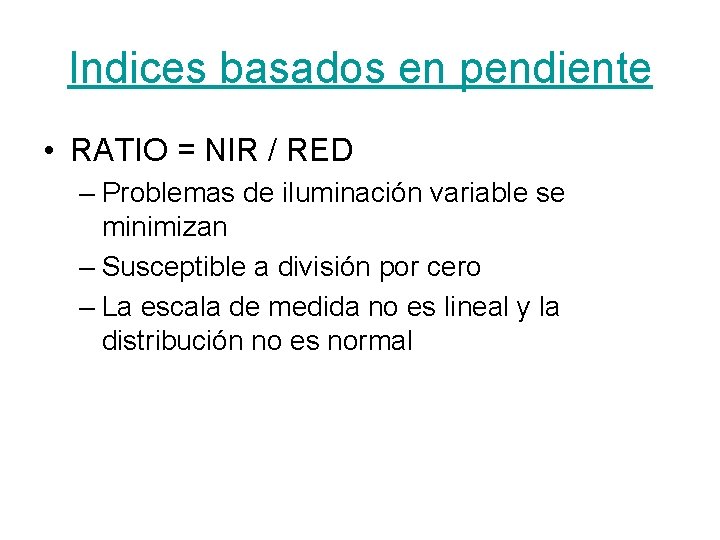Indices basados en pendiente • RATIO = NIR / RED – Problemas de iluminación