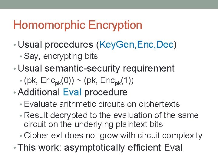 Homomorphic Encryption • Usual procedures (Key. Gen, Enc, Dec) • Say, encrypting bits •