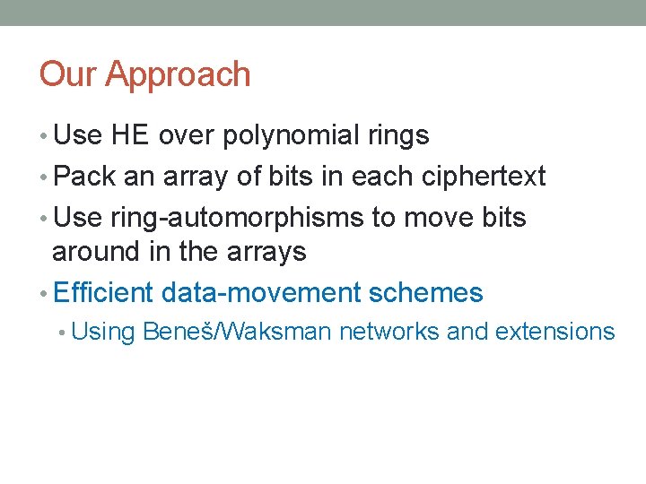 Our Approach • Use HE over polynomial rings • Pack an array of bits