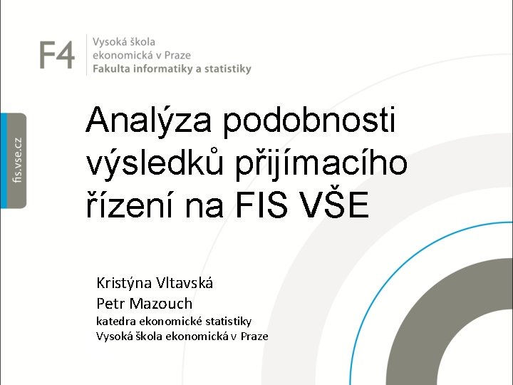 Analýza podobnosti výsledků přijímacího řízení na FIS VŠE Kristýna Vltavská Petr Mazouch katedra ekonomické