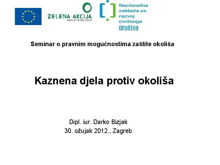 Seminar o pravnim mogućnostima zaštite okoliša Kaznena djela protiv okoliša Dipl. iur. Darko Bizjak