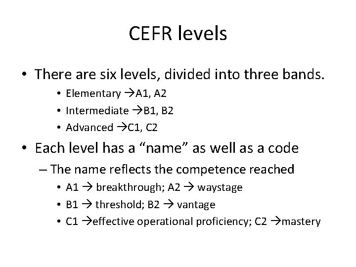 CEFR levels • There are six levels, divided into three bands. • Elementary A