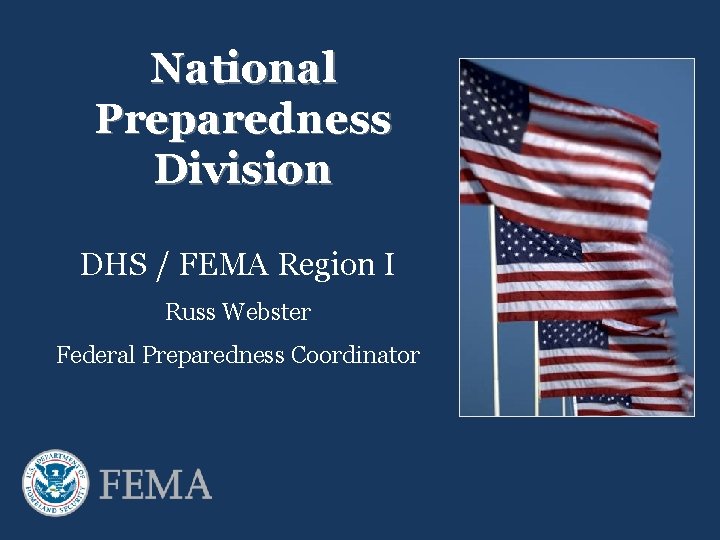 National Preparedness Division DHS / FEMA Region I Russ Webster Federal Preparedness Coordinator 
