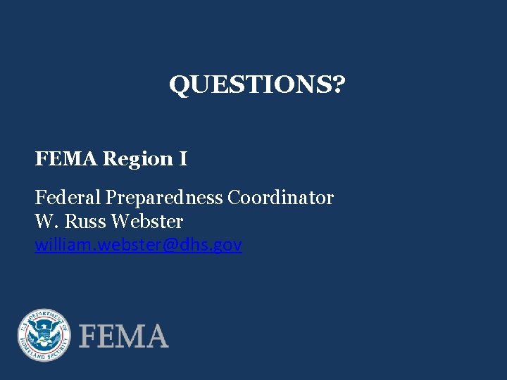 QUESTIONS? FEMA Region I Federal Preparedness Coordinator W. Russ Webster william. webster@dhs. gov 