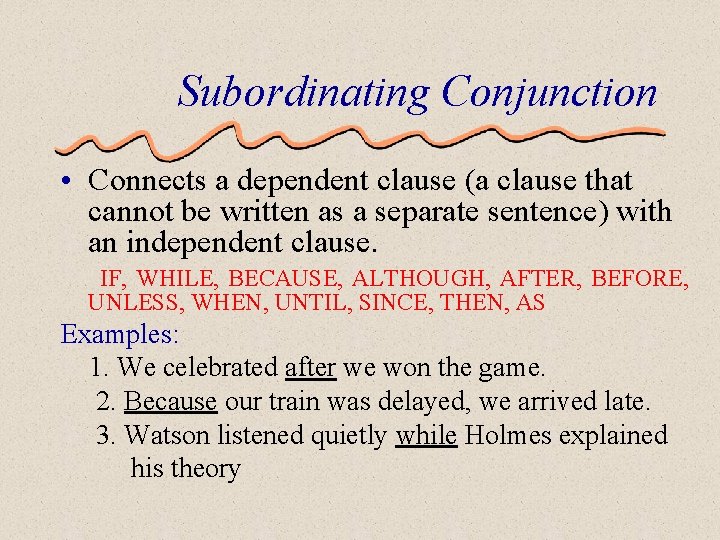 Subordinating Conjunction • Connects a dependent clause (a clause that cannot be written as