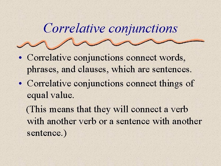 Correlative conjunctions • Correlative conjunctions connect words, phrases, and clauses, which are sentences. •