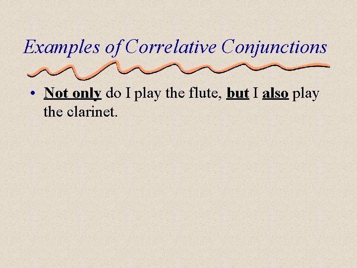 Examples of Correlative Conjunctions • Not only do I play the flute, but I