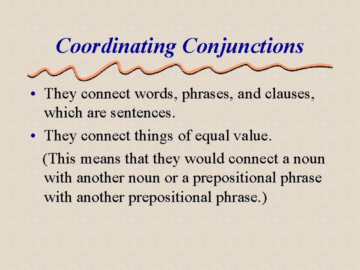 Coordinating Conjunctions • They connect words, phrases, and clauses, which are sentences. • They
