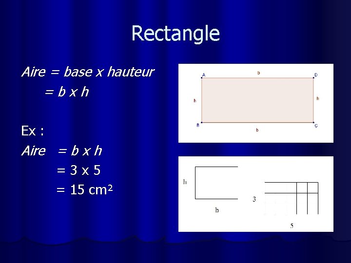 Rectangle Aire = base x hauteur =bxh Ex : Aire = b x h