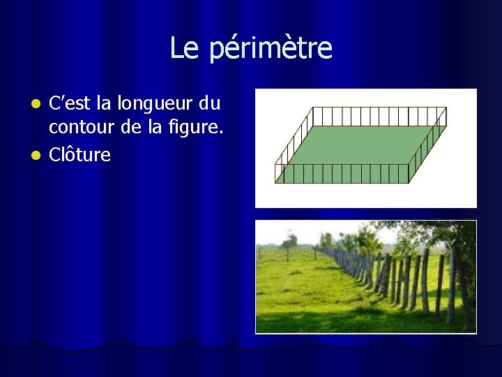 Le périmètre C’est la longueur du contour de la figure. l Clôture l 