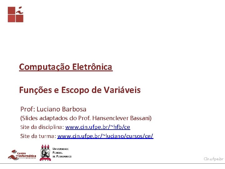 Computação Eletrônica Funções e Escopo de Variáveis Prof: Luciano Barbosa (Slides adaptados do Prof.