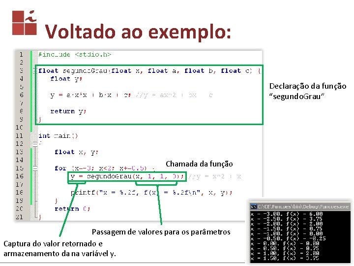 Voltado ao exemplo: Declaração da função “segundo. Grau” Chamada da função Passagem de valores