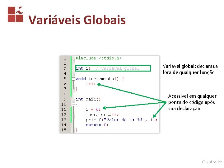 Variáveis Globais Variável global: declarada fora de qualquer função Acessível em qualquer ponto do