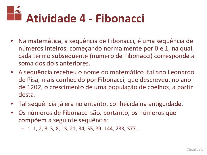 Atividade 4 - Fibonacci • Na matemática, a sequência de Fibonacci, é uma sequência