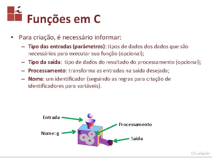 Funções em C • Para criação, é necessário informar: – Tipo das entradas (parâmetros):