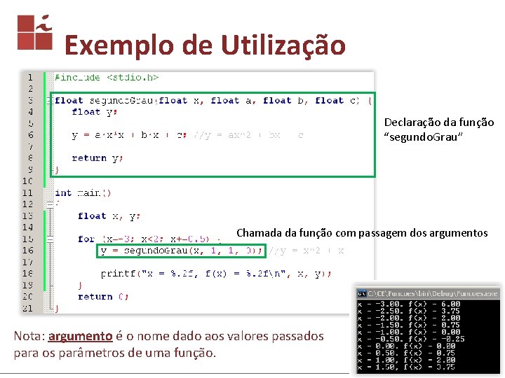 Exemplo de Utilização Declaração da função “segundo. Grau” Chamada da função com passagem dos