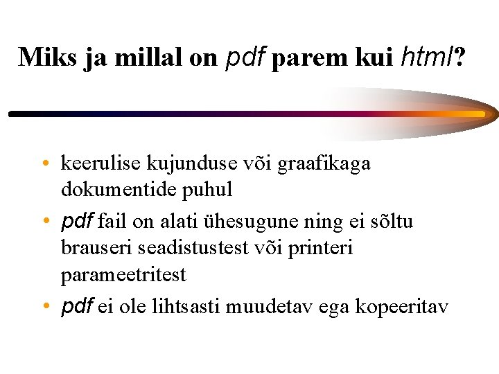 Miks ja millal on pdf parem kui html? • keerulise kujunduse või graafikaga dokumentide