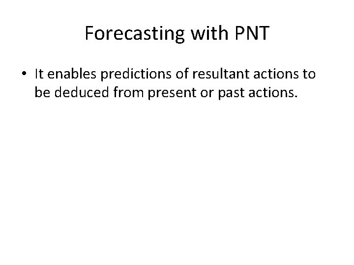 Forecasting with PNT • It enables predictions of resultant actions to be deduced from